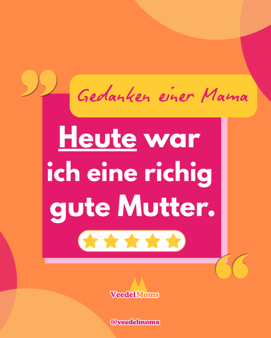 Heute war ich eine richtig gute Mutter
